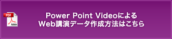 Power Point VideoによるWeb講演データ作成方法はこちら